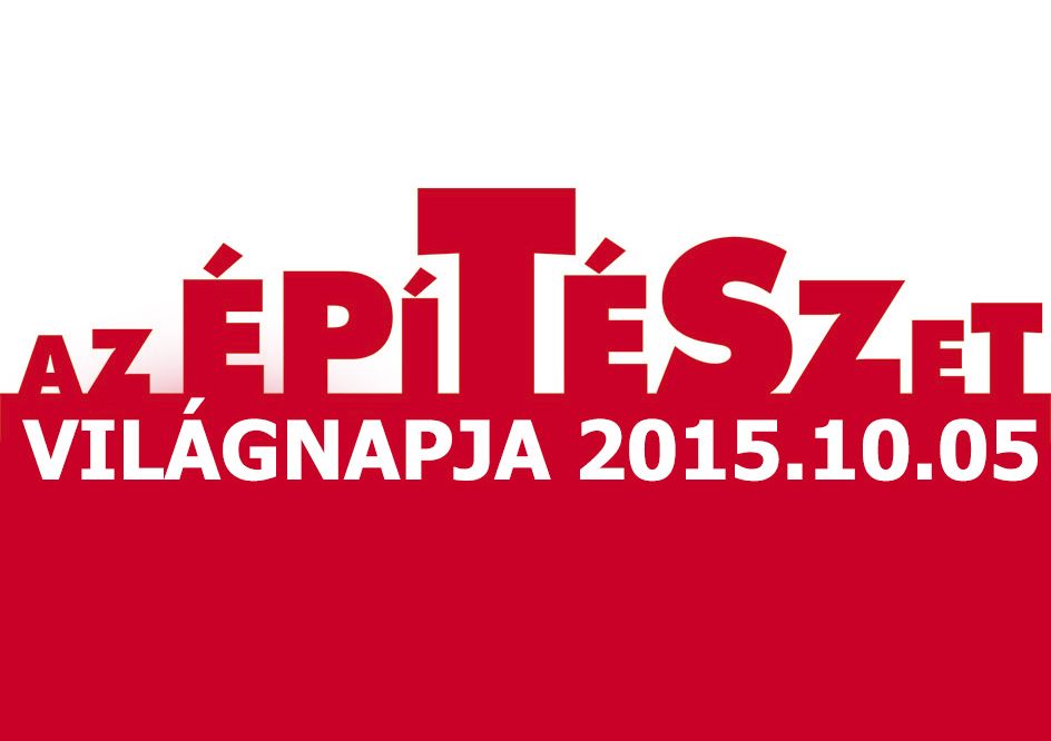 AZ ÉPÍTÉSZET VILÁGNAPJA 2015. OKTÓBER 05. hétfő
