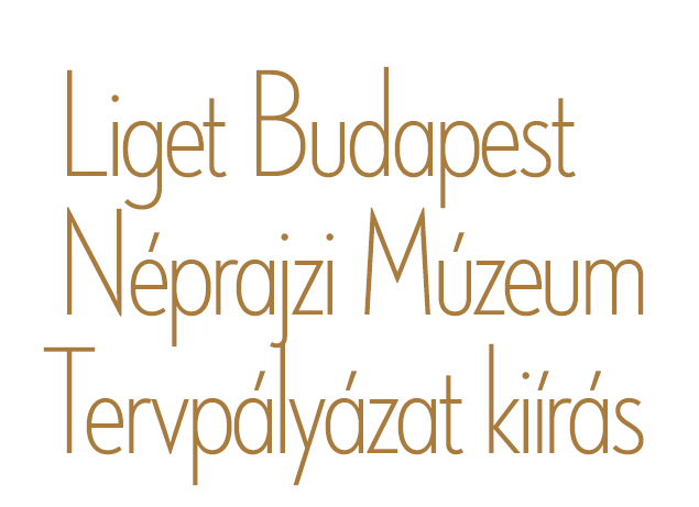 Liget Budapest Néprajzi Múzeum Tervpályázat